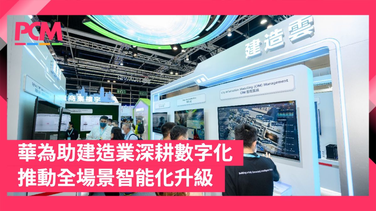 華為:助建造業深耕數字化 推動全場景智能化升級 - PCM