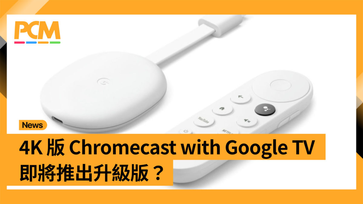 4K 版Chromecast with Google TV 即將推出升級版？ - PCM