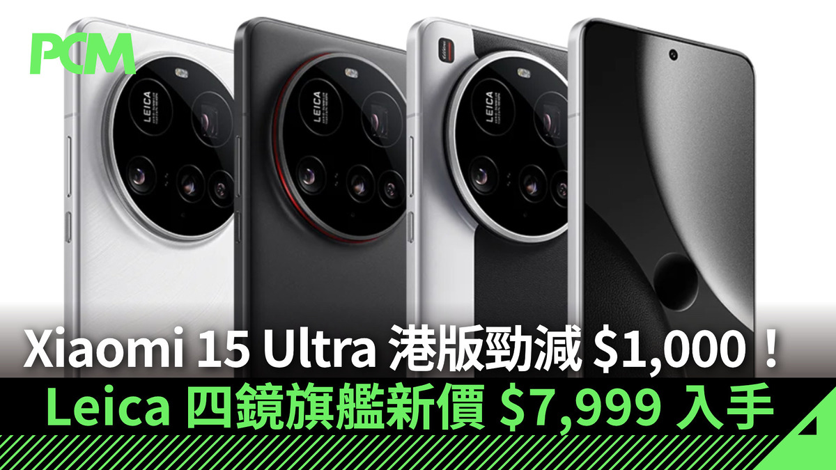 場料】Xiaomi 15 Ultra 港版勁減$1,000！Leica 四鏡旗艦新價$7,999