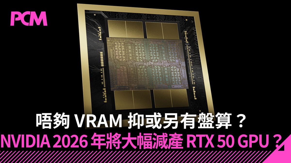 唔夠 VRAM 抑或另有盤算?NVIDIA 2026 年將大幅減產 RTX 50 GPU?