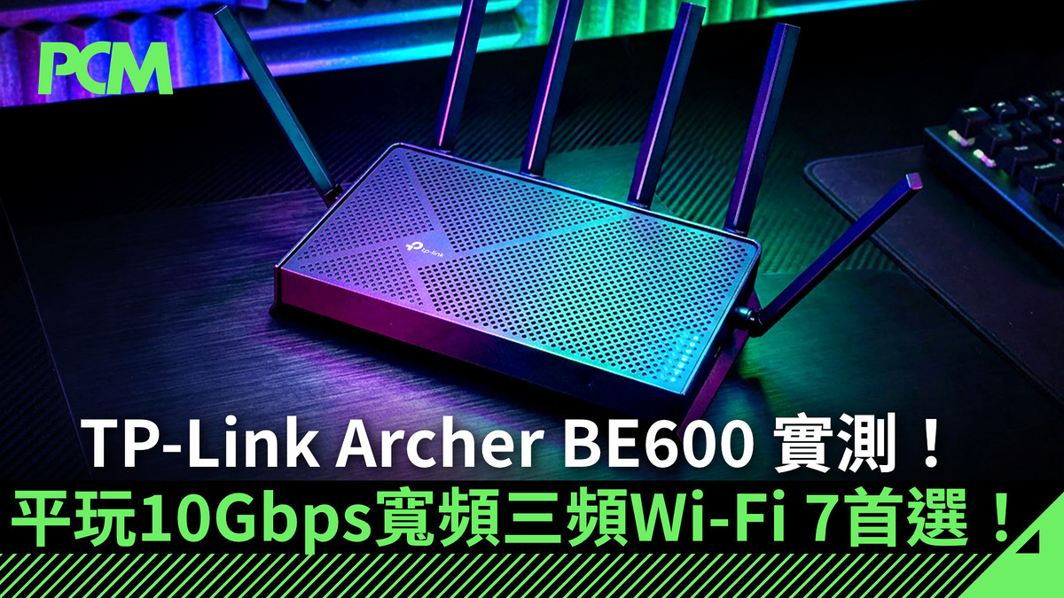 TP-Link Archer BE600 實測！全港最平玩 10Gbps 寬頻三頻 Wi-Fi 7 首選！ - PCM