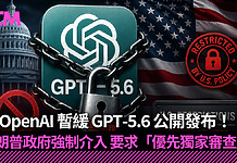 OpenAI 暫緩 GPT-5.6 公開發布!特朗普政府強制介入要求「優先獨家審查」