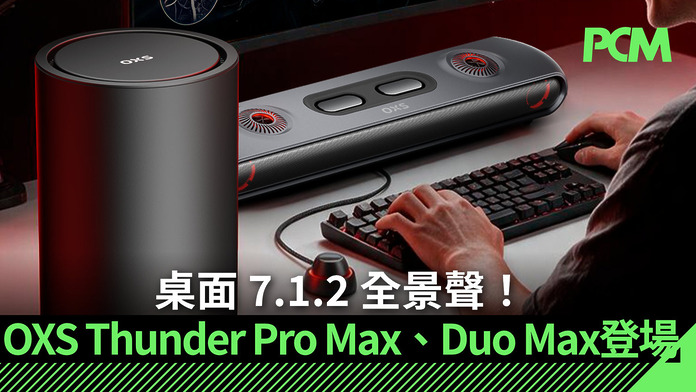 桌面 7.1.2 全景聲！OXS Thunder Pro Max & Duo Max 雙旗艦登場